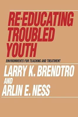 Re-educating Troubled Youth: Environments for Teaching and Treatment (Modern Applications of Social Work) by Brendtro, Larry; Ness, Arlin | Hardcover | Philosophy And Theory Of Education