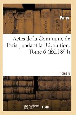 Actes de la Commune de Paris Pendant La Révolution. Tome 6 by Paris | Paperback | European History