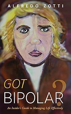 Got Bipolar?: An Insider's Guide to Managing Life Effectively by Zotti, Alfredo | Hardcover | Coping With Anxiety & Phobias