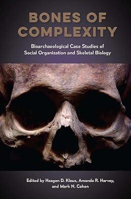 Bones of Complexity: Bioarchaeological Case Studies of Social Organization and Skeletal Biology (Bioarchaeological Interpretations of the Human Past: Local, Regional, and Global) | Hardcover | Archaeological Science