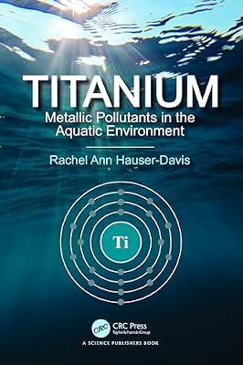 Titanium: Metallic Pollutants in the Aquatic Environment by Hauser-Davis, Rachel Ann | Hardcover | Pollution And Threats To The Environment