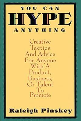 You Can Hype Anything: Creative Tactics and Advice for Anyone with a Product or Business to Promote: Creative Tactics and Advice for Anyone with a Product, Business, or Talent to Promote by Pinskey, Raleigh | Paperback | Advertising