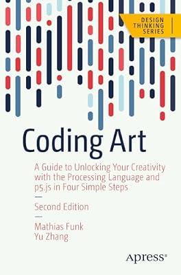 Coding Art: A Guide to Unlocking Your Creativity with the Processing Language and p5.js in Four Simple Steps (Design Thinking) by Funk, Mathias; Zhang, Yu | Paperback | Graphic Design