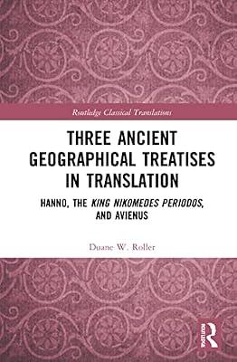 Three Ancient Geographical Treatises in Translation: Hanno, the King Nikomedes Periodos, and Avienus (Routledge Classical Translations) by Roller, Duane W. | Hardcover | History