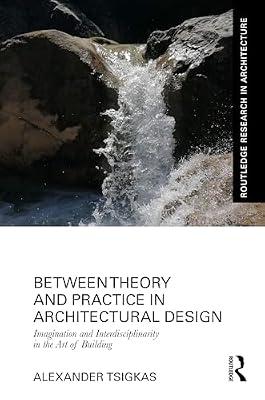 Between Theory and Practice in Architectural Design: Imagination and Interdisciplinarity in the Art of Building (Routledge Research in Architecture) by Tsigkas, Alexander | Hardcover | Architecture