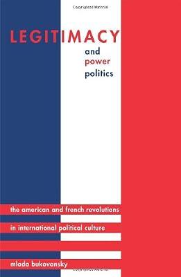 Legitimacy & Power Politics – The American & French Revolutions in International Political Culture: The American and French Revolutions in ... in International History and Politics) by Bukovansky, Mlada | Hardcover | Geography