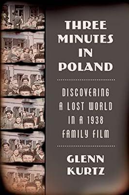 Three Minutes in Poland: Discovering a Lost World in a 1938 Family Film by Kurtz, Glenn | Hardcover | Social & Cultural History