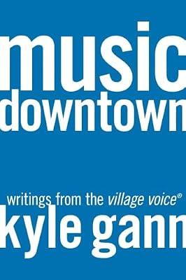 Music Downtown: Writings from the Village Voice by Gann, Kyle | Paperback | Music