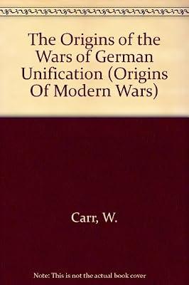 The Wars of German Unification 1864 - 1871 (Origins Of Modern Wars) by Carr, W. | Hardcover | European History
