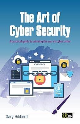 The Art of Cyber Security: A Practical Guide to Winning the War on Cyber Crime | Paperback | Computer Viruses