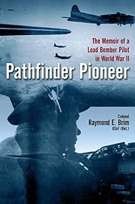 Pathfinder Pioneer: The Memoir of a Lead Bomber Pilot in World War II by Brim, Raymond E. | Hardcover | History