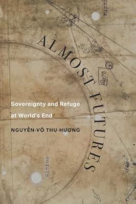 Almost Futures: Sovereignty and Refuge at World’s End: Sovereignty and Refuge at World’s End: 6 (Critical Refugee Studies, 6) by Thu-huong, Nguyen-vo | Paperback | Social Science