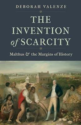 Invention of Scarcity: Malthus and the Margins of History (Yale Agrarian Studies) by Valenze, Deborah | Hardcover | Business & Economics
