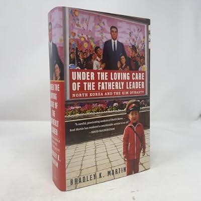 Under the Loving Care of the Fatherly Leader: North Korea and the Kim Dynasty by Martin, Bradley K. | Hardcover