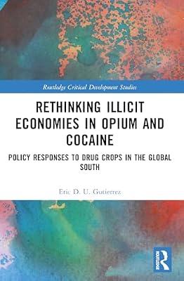 Rethinking Illicit Economies in Opium and Cocaine: Policy Responses to Drug Crops in the Global South (Routledge Critical Development Studies) by Gutierrez, Eric D. U. | Paperback | Business & Economics