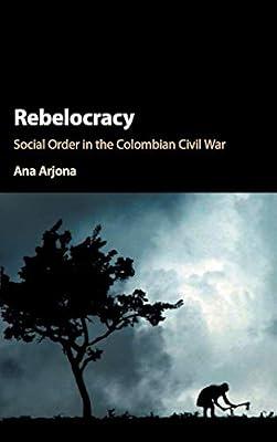 Rebelocracy: Social Order in the Colombian Civil War (Cambridge Studies in Comparative Politics) by Arjona, Ana | Hardcover | Political Science