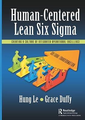 Human-Centered Lean Six Sigma: Creating a Culture of Integrated Operational Excellence by Le, Hung; Duffy, Grace | Hardcover | Economics