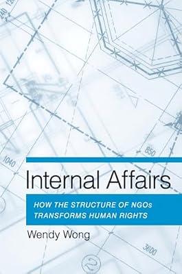 Internal Affairs: How the Structure of NGOs Transforms Human Rights by Wong, Wendy H. | Hardcover | Political Science