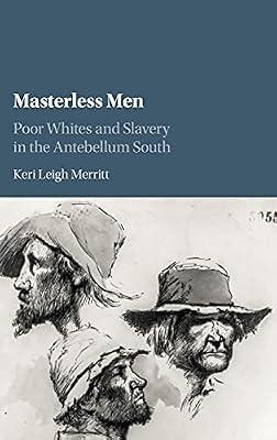 Masterless Men: Poor Whites and Slavery in the Antebellum South (Cambridge Studies on the American South) by Merritt, Keri Leigh | Hardcover | History
