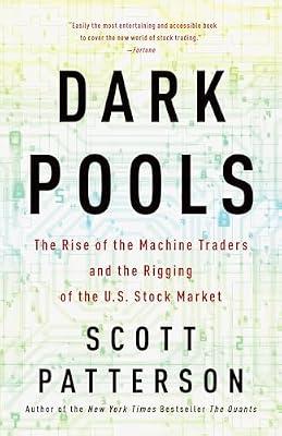 DARK POOLS THE RISE OF THE MACHINE TRADE: The Rise of the Machine Traders and the Rigging of the U.S. Stock Market by Patterson, Scott | Paperback | Business & Economics