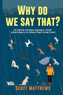 Why Do We Say That? 101 Idioms, Phrases, Sayings & Facts! A Brief History On Where They Come From! by Matthews, Scott | Hardcover | General Knowledge & Trivia (Children'S