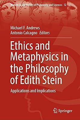 Ethics and Metaphysics in the Philosophy of Edith Stein: Applications and Implications: 12 (Women in the History of Philosophy and Sciences, 12) | Hardcover | Philosophy