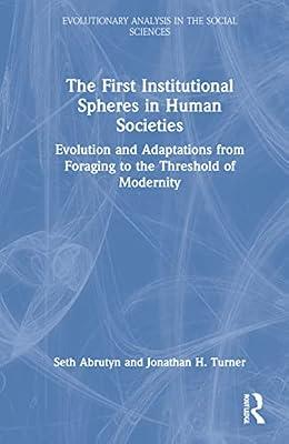 The First Institutional Spheres in Human Societies: Evolution and Adaptations from Foraging to the Threshold of Modernity (Evolutionary Analysis in the Social Sciences) by Abrutyn, Seth; Turner, Jonathan | Hardcover | Social Science