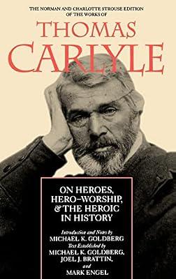 On Heroes, Hero-worship, & the Heroic in History: Volume 1 (Norman and Charlotte Strouse Edition of the Writings of Thomas Carlyle, 1) by Goldberg, Michael K.; Carlyle, Thomas | Hardcover | Literary Criticism