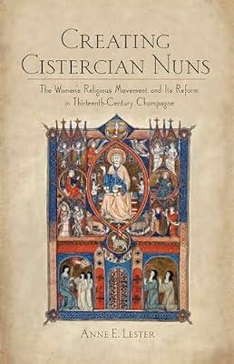 Creating Cistercian Nuns: The Women's Religious Movement and Its Reform in Thirteenth-Century Champagne by Lester, Anne E. | Hardcover | History