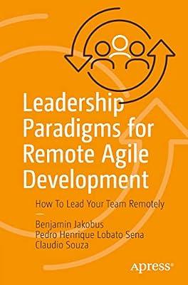 Leadership Paradigms for Remote Agile Development: How To Lead Your Team Remotely by Jakobus, Benjamin; Souza, Claudio; Sena, Pedro Henrique Lobato | Paperback | Management: Leadership & Motivation