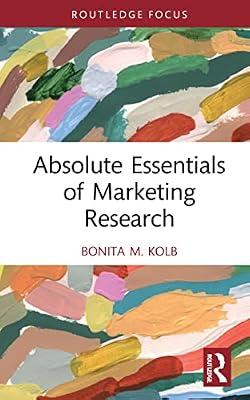 Absolute Essentials of Marketing Research (Absolute Essentials of Business and Economics) by Kolb, Bonita M. | Hardcover | Business & Economics