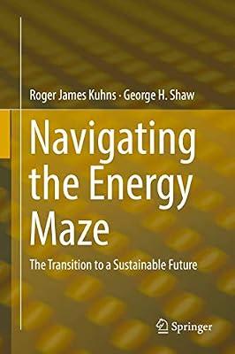 Navigating the Energy Maze: The Transition to a Sustainable Future by Kuhns, Roger James; Shaw, George H. | Hardcover | Energy Resources