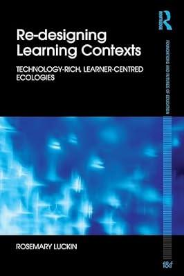 Re-designing Learning Contexts: Technology-rich, Learner-centred Ecologies (Foundations and Futures of Education) by Luckin, Rosemary | Paperback | Education