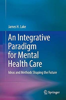An Integrative Paradigm for Mental Health Care: Ideas and Methods Shaping the Future by Lake, James H. | Hardcover | Clinical Psychology