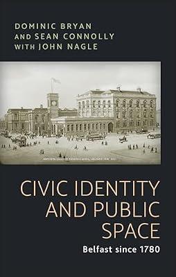 Civic Identity and Public Space: Belfast Since 1780 by Bryan, Dominic; Connolly, Sean J. | Hardcover | British & Irish History