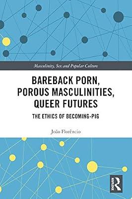 Bareback Porn, Porous Masculinities, Queer Futures: The Ethics of Becoming-Pig (Masculinity, Sex and Popular Culture) by Florêncio, João | Paperback | History