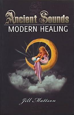 Ancient Sounds -- Modern Healing: Intelligence, Health & Energy Through the Magic of Music by Mattson, Jill | Paperback | Complementary Therapies