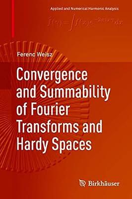 Convergence and Summability of Fourier Transforms and Hardy Spaces (Applied and Numerical Harmonic Analysis) by Weisz, Ferenc | Hardcover | Functional Analysis & Transforms