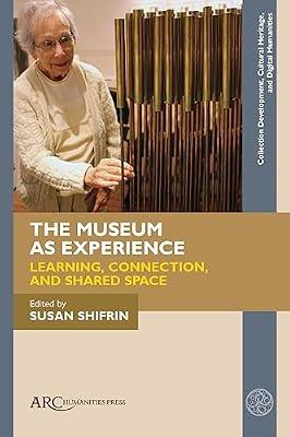 The Museum as Experience: Learning, Connection, and Shared Space (Collection Development, Cultural Heritage, and Digital Humanities) | Hardcover | Museology & Heritage Studies