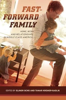 Fast-Forward Family: Home, Work, and Relationships in Middle-Class America | Paperback | Social Science