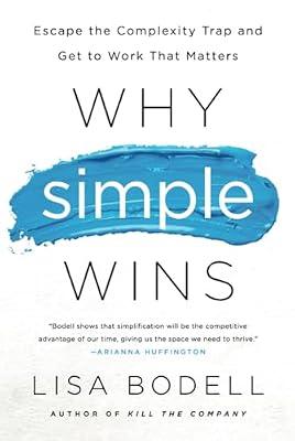 Why Simple Wins: Escape the Complexity Trap and Get to Work That Matters by Bodell, Lisa | Hardcover | Business & Economics