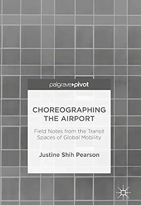 Choreographing the Airport: Field Notes from the Transit Spaces of Global Mobility by Shih Pearson, Justine | Hardcover | Dance & Other Performing Arts