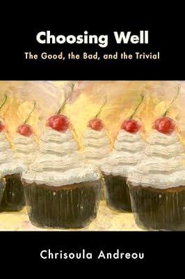 Choosing Well: The Good, the Bad, and the Trivial by Andreou, Chrisoula | Hardcover | Philosophy