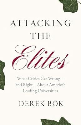 Attacking the Elites: What Critics Get Wrong and Right About America’s Leading Universities by Bok, Derek | Hardcover | Education
