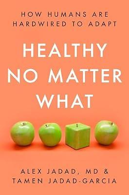 Healthy No Matter What: How Humans Are Hardwired to Adapt by Jadad, Alex; Jadad-Garcia, Tamen | Hardcover | Health & Fitness