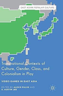 Transnational Contexts of Culture, Gender, Class, and Colonialism in Play: Video Games in East Asia (East Asian Popular Culture) by UNKNOWN | Hardcover | Cultural Studies