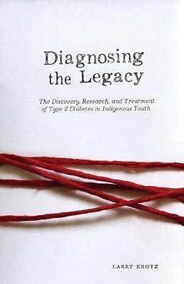 Diagnosing the Legacy: The Discovery, Research, and Treatment of Type 2 Diabetes in Indigenous Youth by Krotz, Larry | Paperback | Medical