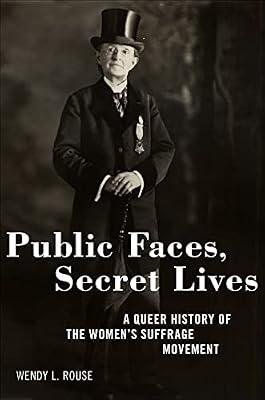Public Faces, Secret Lives: A Queer History of the Women's Suffrage Movement by Rouse, Wendy L. | Hardcover | Social Science