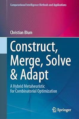 Construct, Merge, Solve & Adapt: A Hybrid Metaheuristic for Combinatorial Optimization (Computational Intelligence Methods and Applications) by Blum, Christian | Hardcover | Artificial Intelligence
