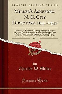 Miller's Asheboro, N. C. City Directory, 1941-1942, Vol. 3: Containing an Alphabetical Directory of Business Concerns and Private Citizens, Occupants ... Street and Avenue Guide, and Much Inf by Miller, Charles W. | Paperback | Yearbooks